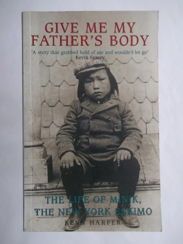 Stock image for Give Me My Father's Body: The Life of Minik, The New York Eskimo for sale by WorldofBooks