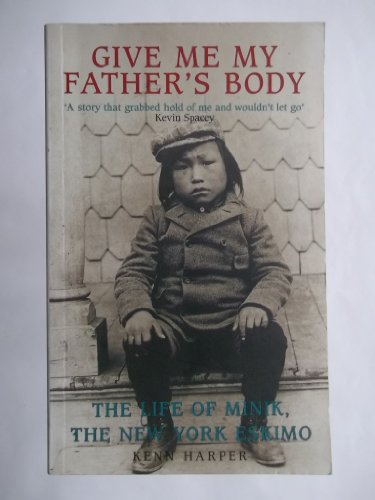 Stock image for Give Me My Father's Body: The Life of Minik, The New York Eskimo for sale by AwesomeBooks