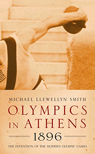 Olympics in Athens 1896: The Invention of the Modern Olympic Games - Sir Michael Llewellyn Smith, KCVO CMG