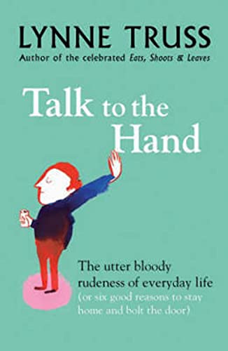 Stock image for TALK TO THE HAND: THE UTTER BLOODY RUDENESS OF EVERYDAY LIFE (OR SIX GOOD REASONS TO STAY HOME AND BOLT THE DOOR) for sale by SecondSale