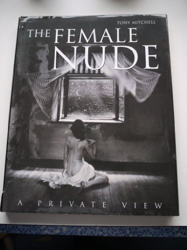 Imagen de archivo de THE FEMALE NUDE: A PRIVATE VIEW. a la venta por WorldofBooks