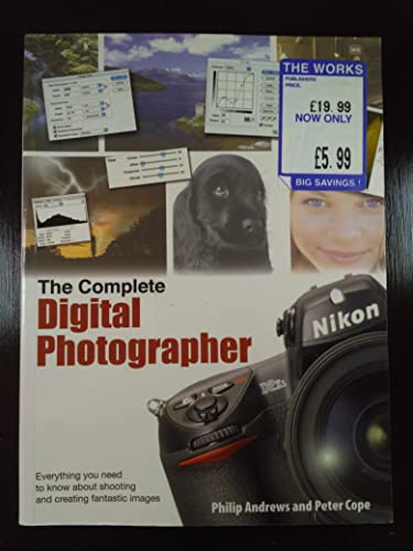 Imagen de archivo de The Complete Digital Photographer: Everything You Need To Know About Shooting And Creating Fantastic Images a la venta por WorldofBooks