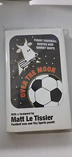 Beispielbild fr OVER THE MOON,FUNNY FOOTBALL QUOTES AND QUIRKY QUIPS zum Verkauf von WorldofBooks