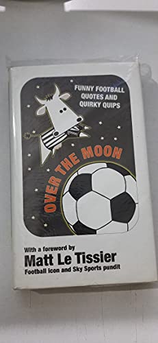 Stock image for OVER THE MOON,FUNNY FOOTBALL QUOTES AND QUIRKY QUIPS for sale by WorldofBooks