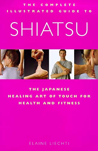 9781862041776: The Complete Illustrated Guide to Shiatsu: The Japanese Healing Art of Touch for Health and Fitness