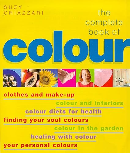 Stock image for The Complete Book of Colour: Clothes & Make-up / Colour & Interiors / Colour Diets for Health / Finding Your Soul Colours / Colour in the Garden / Healing with Colour / Your Personal Colours for sale by AwesomeBooks