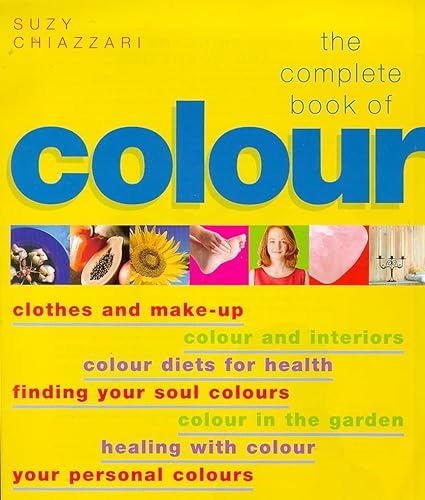 Stock image for The Complete Book of Colour: Clothes & Make-up / Colour & Interiors / Colour Diets for Health / Finding Your Soul Colours / Colour in the Garden / Healing with Colour / Your Personal Colours for sale by WorldofBooks