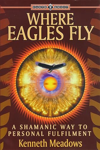 Imagen de archivo de Where Eagles Fly: A Shamanic Way to Personal Fulfilment (Earth Quest) a la venta por HPB-Emerald