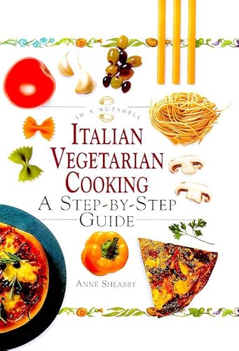 Italian Vegetarian Cooking: A Step-By-Step Guide (In a Nutshell, Vegetarian Cooking Series) (9781862044814) by Sheasby, Anne