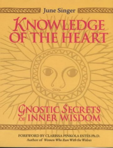 Knowledge of the Heart: Gnostic Secrets of Inner Wisdom (9781862045392) by Singer, June