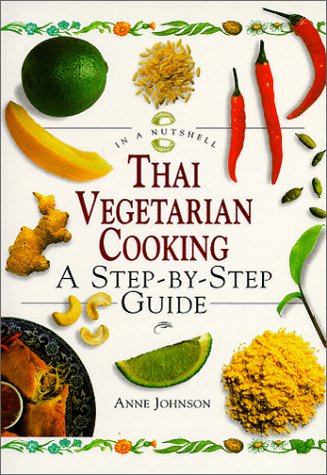 Thai Vegetarian Cooking: A Step-By-Step Guide (In a Nutshell, Vegetarian Cooking Series) (9781862045446) by Johnson, Anne