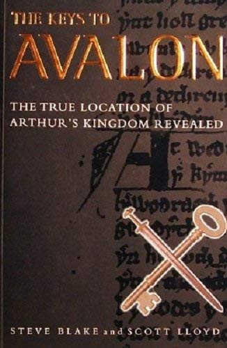 The Keys to Avalon: The True Location of Arthur's Kingdom Revealed (9781862047235) by Blake, Steve; Lloyd, Scott; Baldock, John