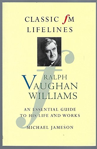 Ralph Vaughan Williams: An Essential Guide to His Life and Works (Classic Fm Lifelines) (9781862050211) by Jameson, Michael