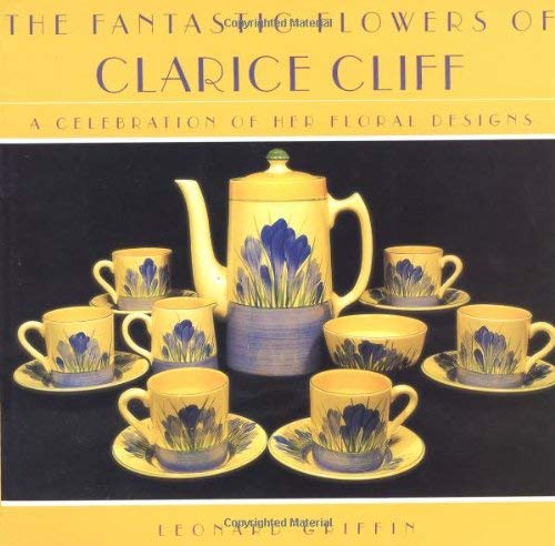 9781862052987: The Fantastic Flowers of Clarice Cliff : A Celebration of Her Floral Ceramic Designs