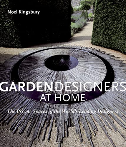 Garden Designers at Home: The Private Spaces of the World's Leading Designers (9781862058422) by Kingsbury, Noel