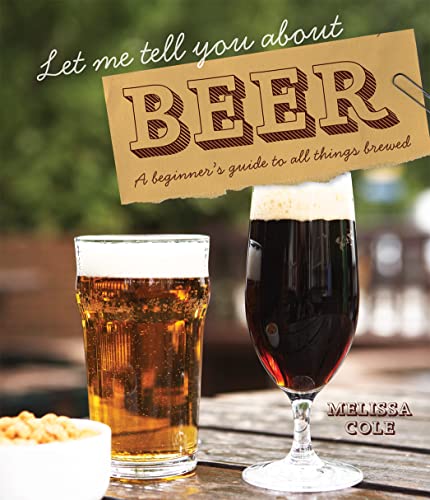 Let Me Tell You About Beer: A Beginner's Guide to All Things Brewed (9781862059146) by Cole, Melissa