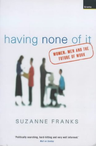 Imagen de archivo de Having None of it: Women, Men and the Future of Work a la venta por Reuseabook