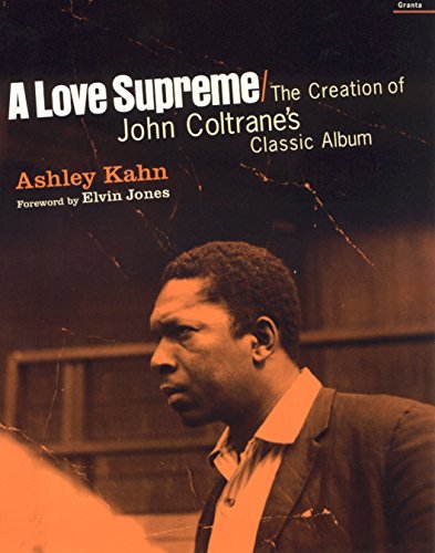 A Love Supreme: The Creation Of John Coltrane's Classic Album - Ashley Kahn