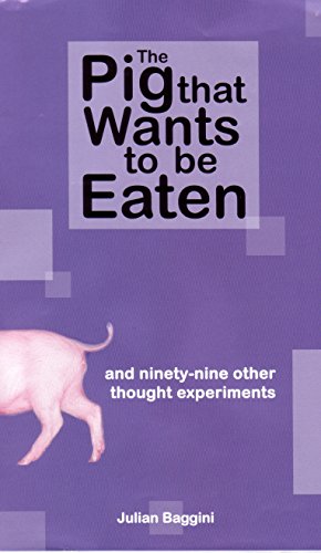 Imagen de archivo de The Pig That Wants to Be Eaten: And Ninety Nine Other Thought Experiments a la venta por WorldofBooks