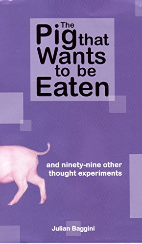 The Pig That Wants to be Eaten; And Ninety-nine Other Thought Experiments