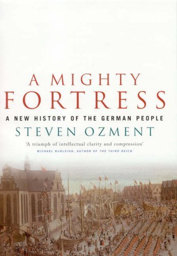 A Mighty Fortress: A New History of the German People 100BC to the 21st Century (9781862078260) by Steven E. Ozment