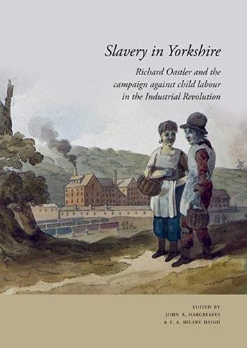 Imagen de archivo de Slavery in Yorkshire; Richard Oastler and the Campaign Against Child Labour in the Industrial Revolution a la venta por Pudding Bag Books