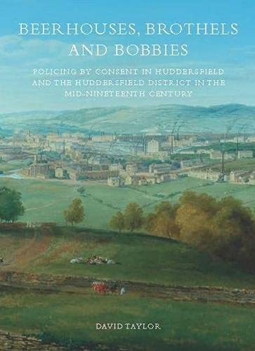 Imagen de archivo de Beerhouses, Brothels and Bobbies: policing by consent in Huddersfield and the Huddersfield district in the mid-nineteenth century a la venta por Kennys Bookshop and Art Galleries Ltd.
