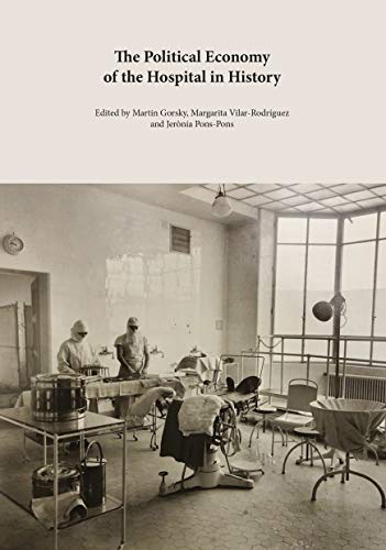 Imagen de archivo de The Political Economy of the Hospital in History: The Construction, Funding and Management of Public and Private Hospital Systems a la venta por GreatBookPrices