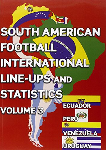 Imagen de archivo de South American Football International Line-ups and Statistics - Volume 3: Ecuador, Peru, Uruguay and Venezuela a la venta por WorldofBooks