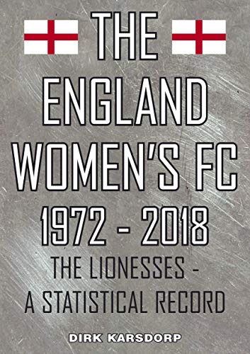 Imagen de archivo de The England Women's FC 1972-2018: The Lionesses - a statistical record a la venta por WorldofBooks