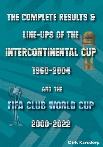 Imagen de archivo de The Complete Results & Line-Ups Of The Intercontinental Cup 1960-2004 And The Fifa Club World Cup 2000-2022 a la venta por GreatBookPrices