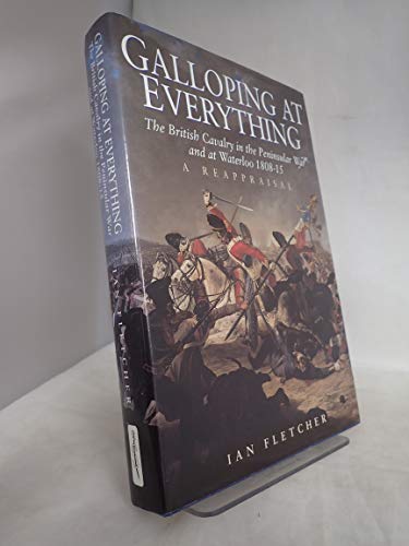 Beispielbild fr Galloping at Everything: The British Cavalry in the Peninsular War and Waterloo Campaign, 1808-15 zum Verkauf von WorldofBooks