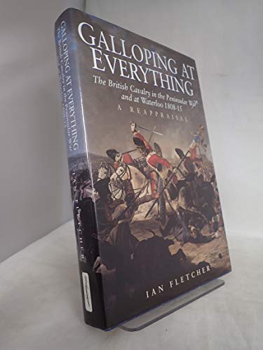 Stock image for Galloping at Everything: The British Cavalry in the Peninsular War and Waterloo Campaign, 1808-15 for sale by Reuseabook