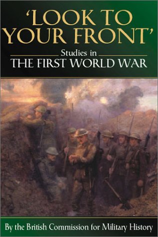 Imagen de archivo de Look to Your Front: Studies in the First World War by the British Commission for Military History a la venta por WorldofBooks