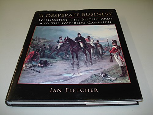 9781862271180: A Desperate Business: Wellington, the British Army and the Waterloo Campaign