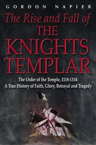 Beispielbild fr The Rise and Fall of the Knights Templar : The Order of the Temple 1118-1314 - A True History of Faith, Glory, Betrayal and Tragedy zum Verkauf von Better World Books