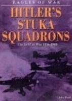 STUKA SQUADRONS THE JU 87 AT WAR 1936-1945.
