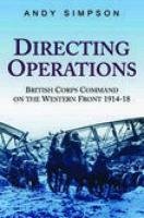Stock image for Directing Operations: British Corps Command on the Western Front 1914-18 for sale by WorldofBooks