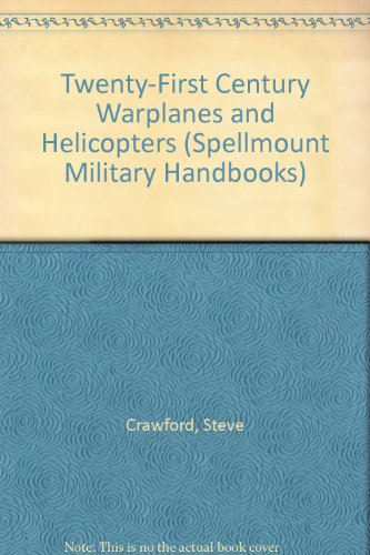 Twenty-First Century Warplanes and Helicopters (Spellmount Military Handbooks) (9781862273115) by Steve Crawford