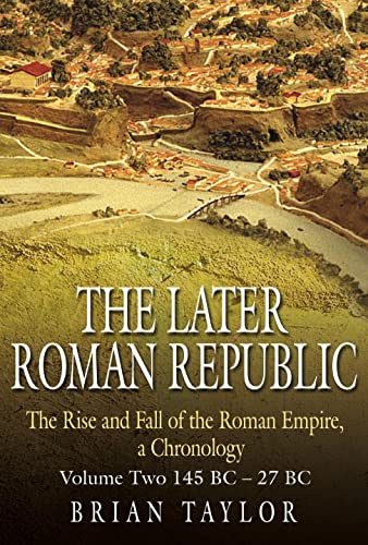 The Later Roman Republic: The Rise and Fall of the Roman Empire, a Chronology: Volume Two 145 BCâ€“27 BC (9781862273498) by Taylor, Brian
