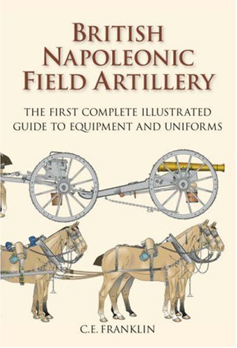 9781862273733: British Napoleonic Field Artillery: The First Complete Illustrated Guide to Equipment and Uniforms