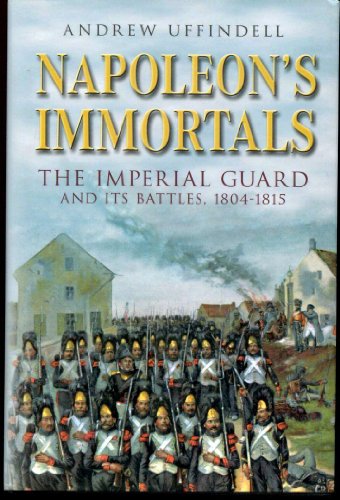 Beispielbild fr Napoleon's Immortals: The Imperial Guard and its Battles 1804-1815 zum Verkauf von WorldofBooks