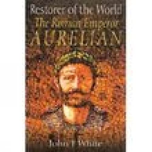 Restorer of the World: The Roman Emperor Aurelian (9781862273924) by White, John F