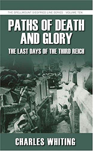 Paths of Death & Glory: The Last Days of the Third Reich (10) (The Spellmount Siegfried Line Series)