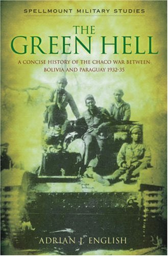 Beispielbild fr The Green Hell: A Concise History of the Chaco War Between Bolivia and Paraguay 1932 "35 (Spellmount Military Studies) zum Verkauf von GoldBooks