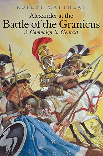 9781862274488: Alexander the Great at the Battle of Granicus: A Campaign in Context