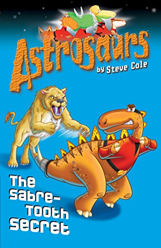 Astrosaurs 18: The Sabre-Tooth Secret : The Sabre-Tooth Secret - Steve Cole