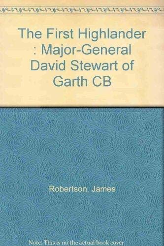 Stock image for The First Highlander - Major-General David Stewart of Garth CB, 1768-1829 for sale by Basin Book Trader