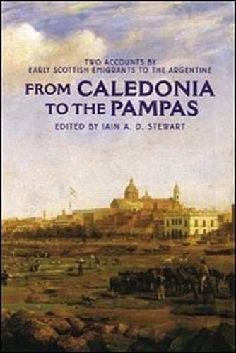 From Caledonia to the Pampas: Two Accounts by Early Scottish Emigrants to the Argentine.