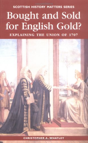 Beispielbild fr Bought and Sold for English Gold?: The Union of 1707 (Scottish History Matters) zum Verkauf von WorldofBooks